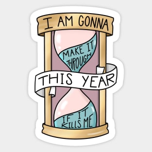 I Am Gonna Make It Through This Year If It Kills Me Sticker